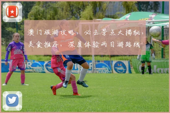 澳门旅游攻略，必去景点大揭秘，美食推荐，深度体验两日游路线