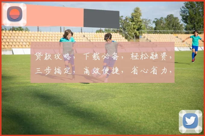 贷款攻略，下载必备，轻松融资，三步搞定，高效便捷，省心省力，一站式服务。