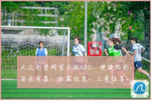 大众彩票网官方版app，便捷购彩，安全可靠，独家优惠，三重惊喜，不容错过
